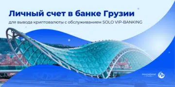 Личный счет в банке Грузии для вывода криптовалюты с обслуживанием SOLO VIP-banking