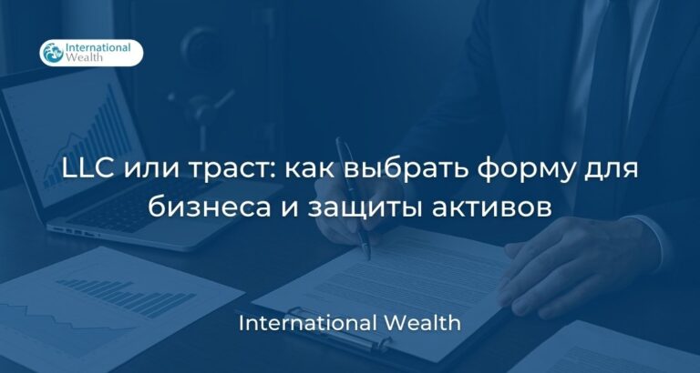 LLC или траст: какую структуру выбрать для защиты и управления активами?